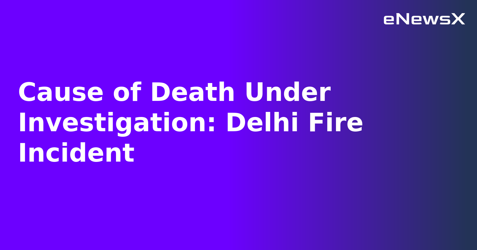 Cause of Death Under Investigation: Delhi Fire Incident.webp Cause of Death Under Investigation: Delhi Fire Incident.webp