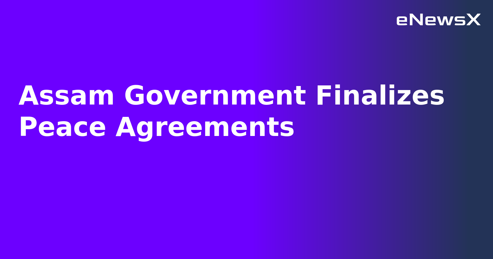 Assam Government Finalizes Peace Agreements.webp