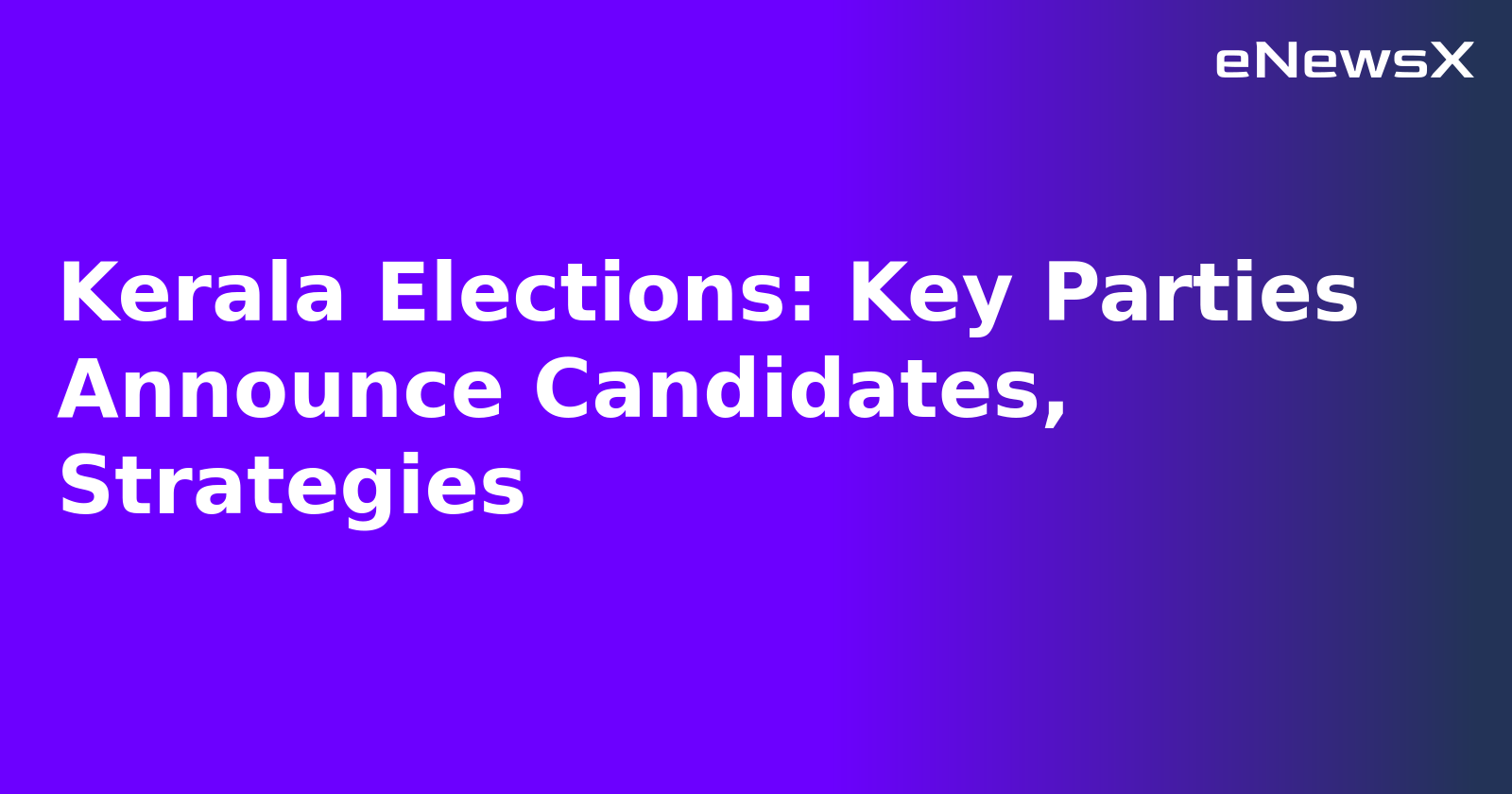 Kerala Elections: Key Parties Announce Candidates, Strategies.webp Kerala Elections: Key Parties Announce Candidates, Strategies.webp