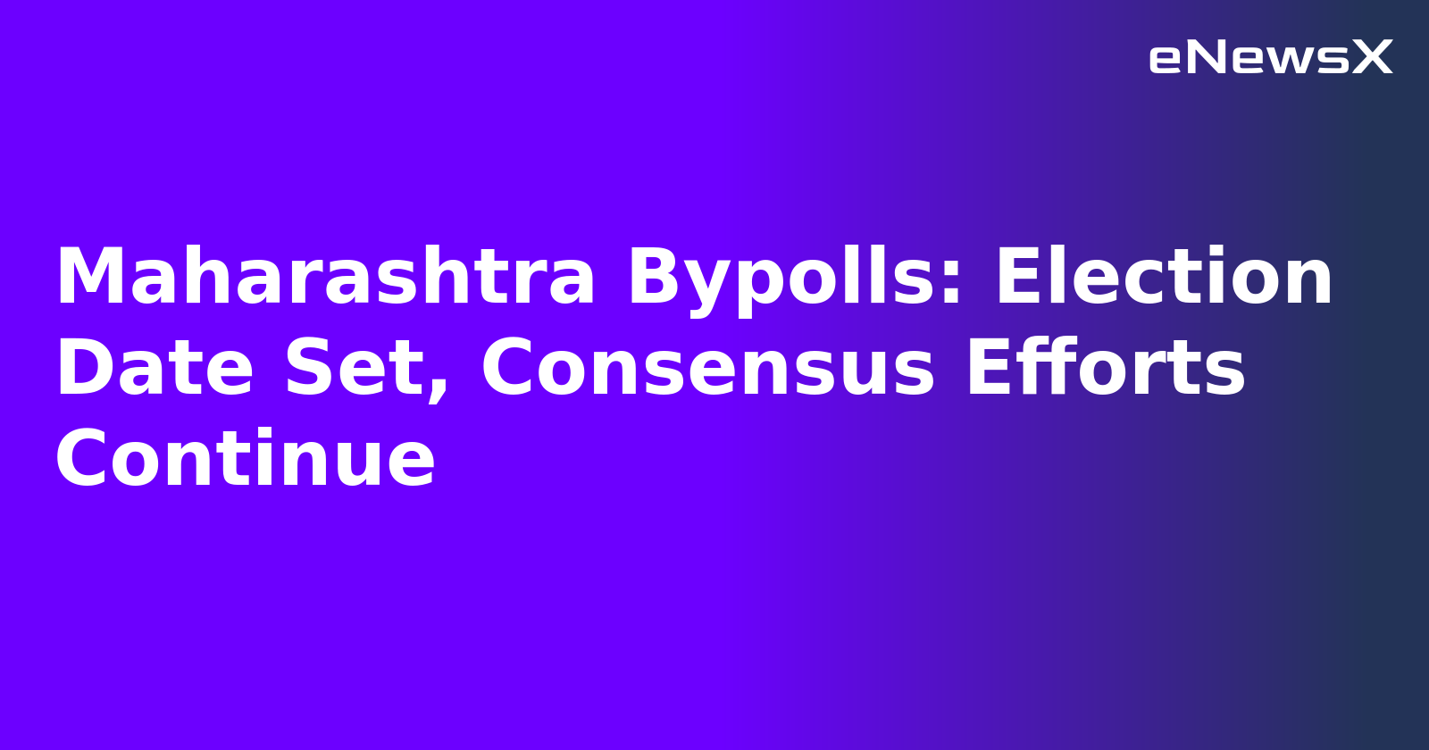 Maharashtra Bypolls: Election Date Set, Consensus Efforts Continue.webp