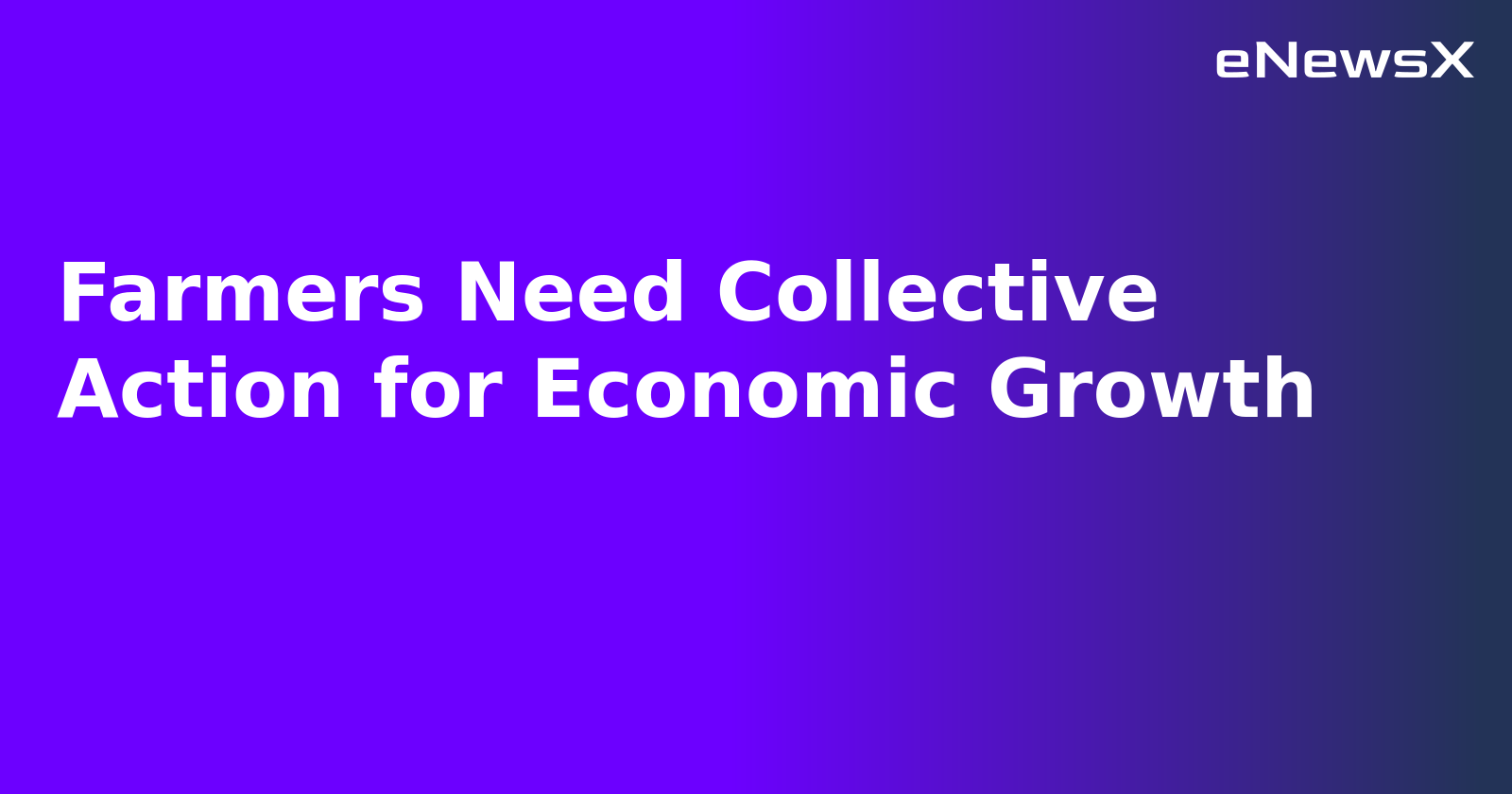 Farmers Need Collective Action for Economic Growth.webp