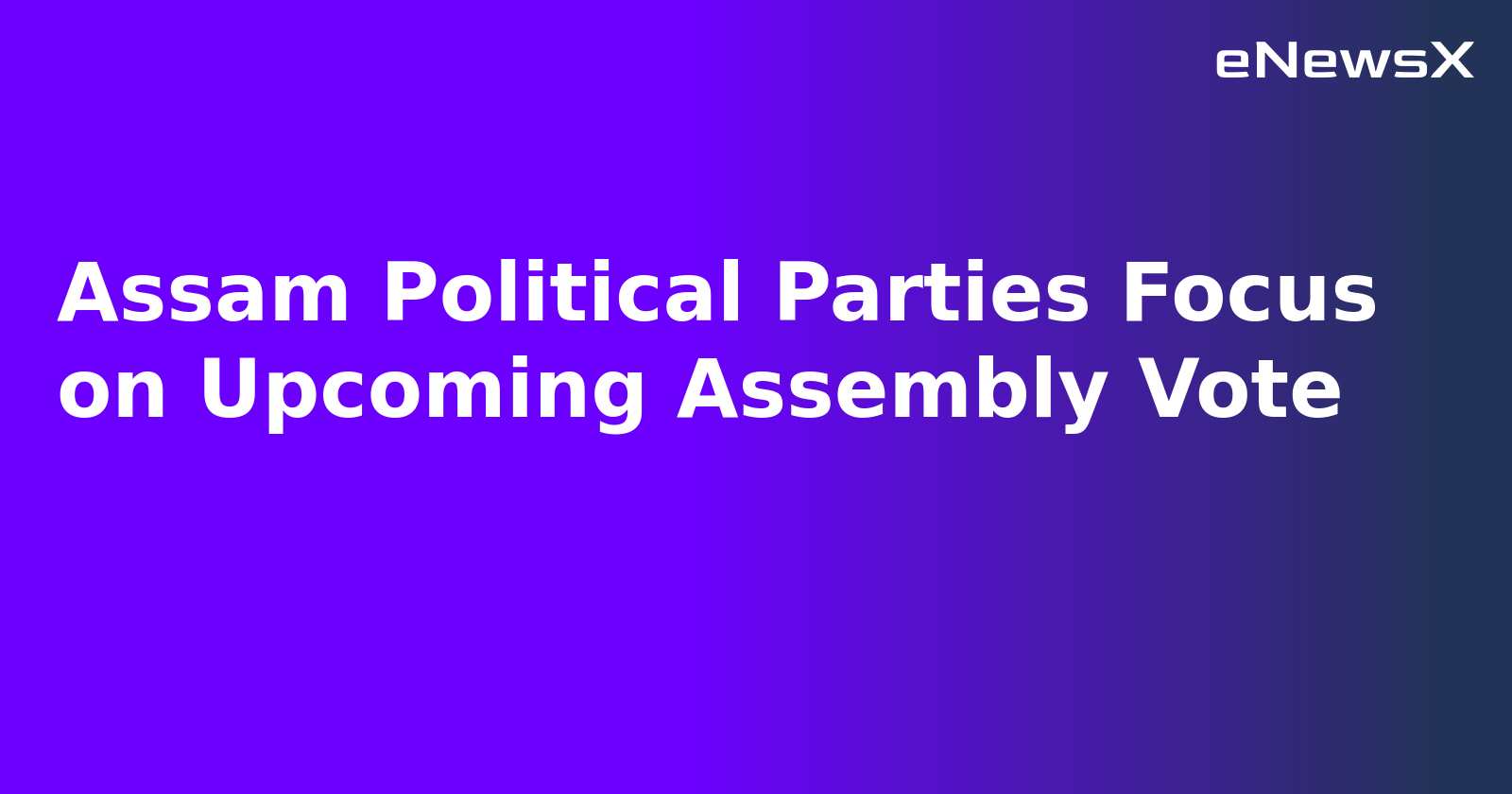 Assam Political Parties Focus on Upcoming Assembly Vote.webp