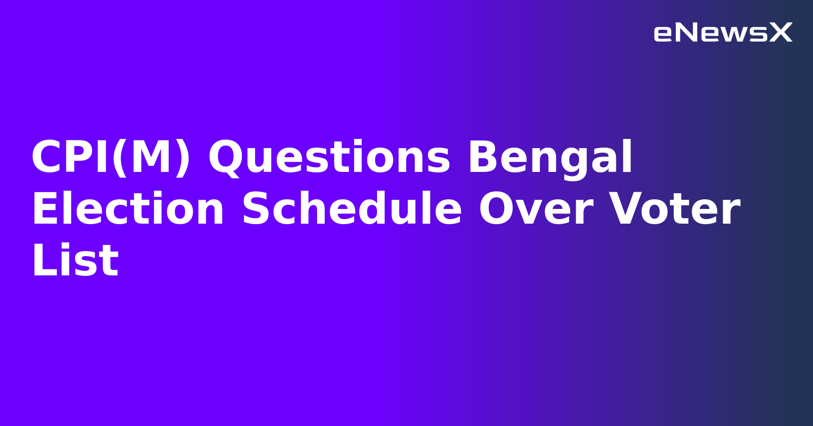 CPI(M) Questions Bengal Election Schedule Over Voter List.webp