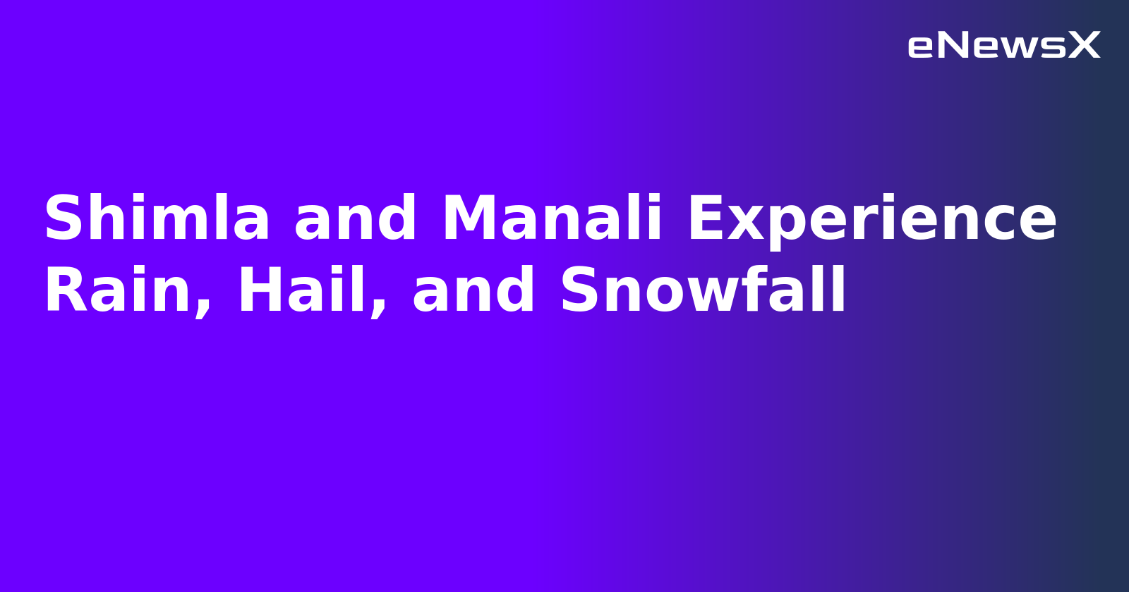 Shimla and Manali Experience Rain, Hail, and Snowfall.webp