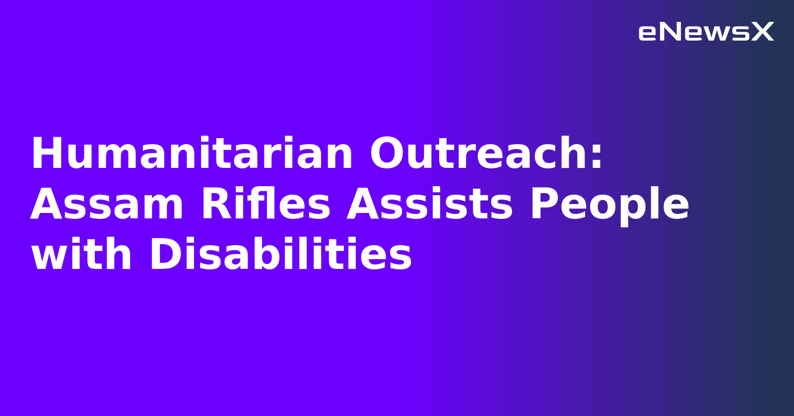 Humanitarian Outreach: Assam Rifles Assists People with Disabilities.webp