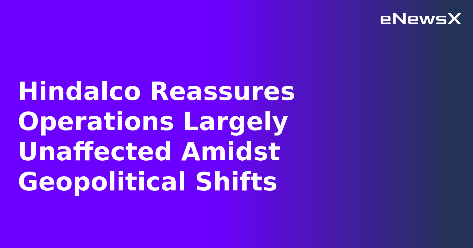 Hindalco Reassures Operations Largely Unaffected Amidst Geopolitical Shifts.webp Hindalco Reassures Operations Largely Unaffected Amidst Geopolitical Shifts.webp