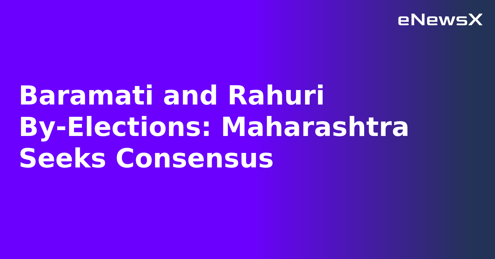 Baramati and Rahuri By-Elections: Maharashtra Seeks Consensus.webp Baramati and Rahuri By-Elections: Maharashtra Seeks Consensus.webp