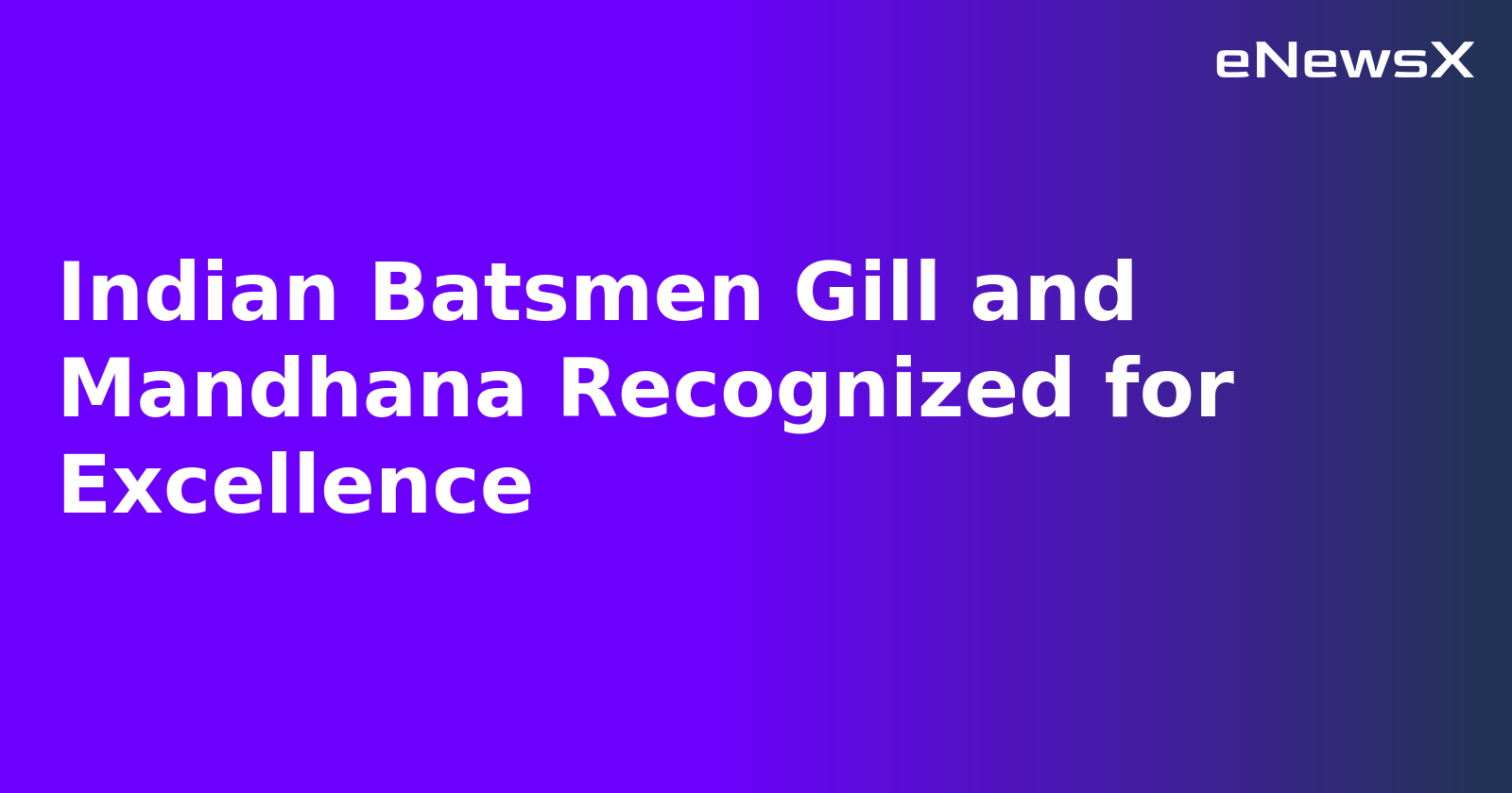 Indian Batsmen Gill and Mandhana Recognized for Excellence.webp Indian Batsmen Gill and Mandhana Recognized for Excellence.webp