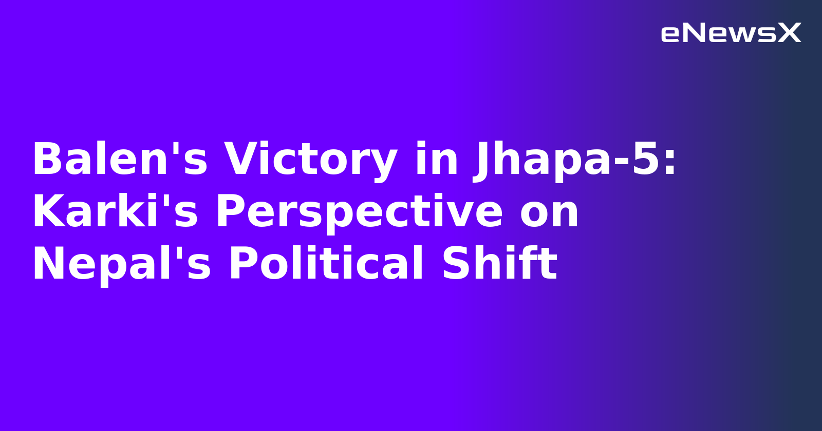 Balen's Victory in Jhapa-5: Karki's Perspective on Nepal's Political Shift.webp Balen's Victory in Jhapa-5: Karki's Perspective on Nepal's Political Shift.webp