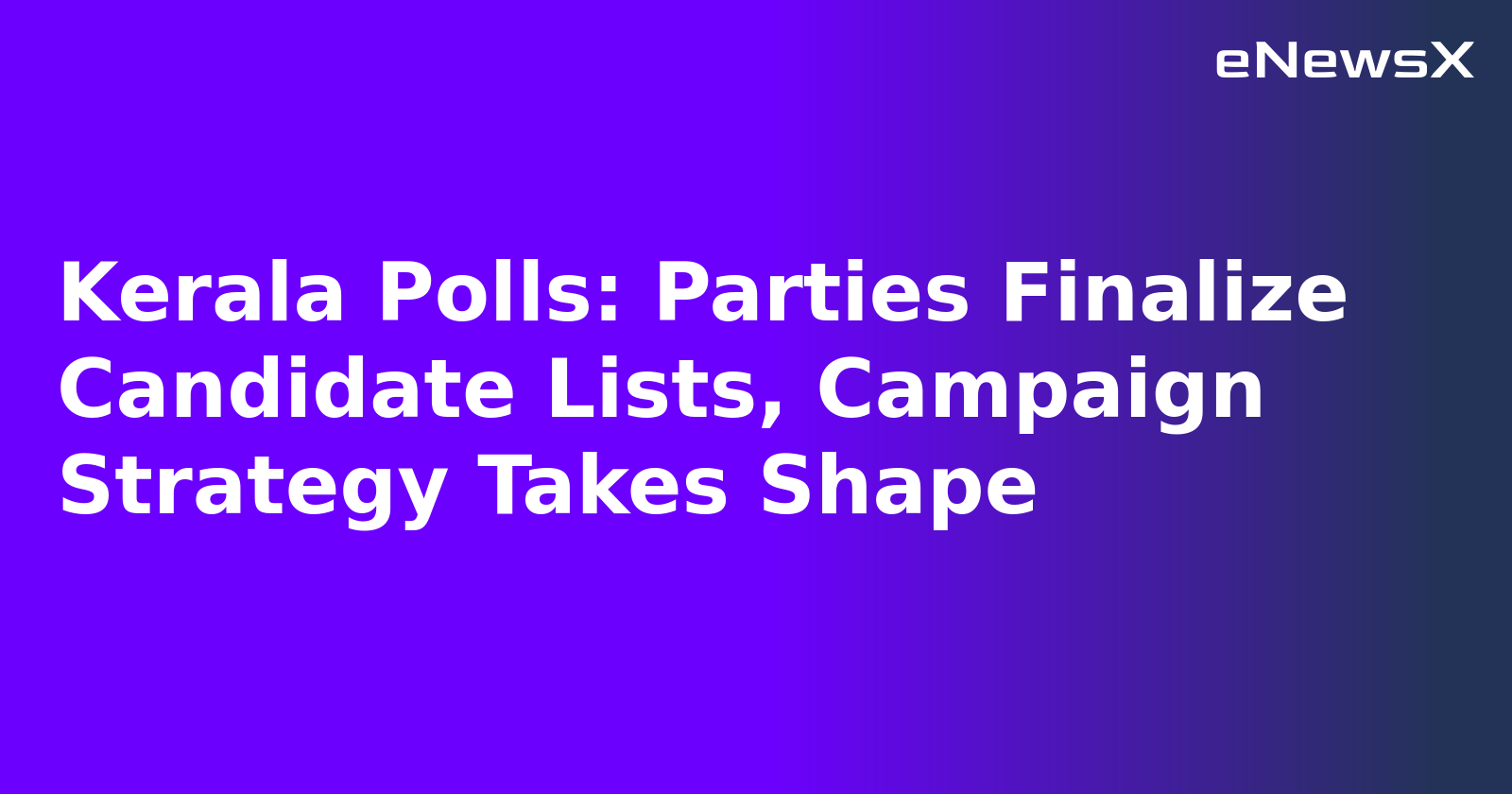 Kerala Polls: Parties Finalize Candidate Lists, Campaign Strategy Takes Shape.webp