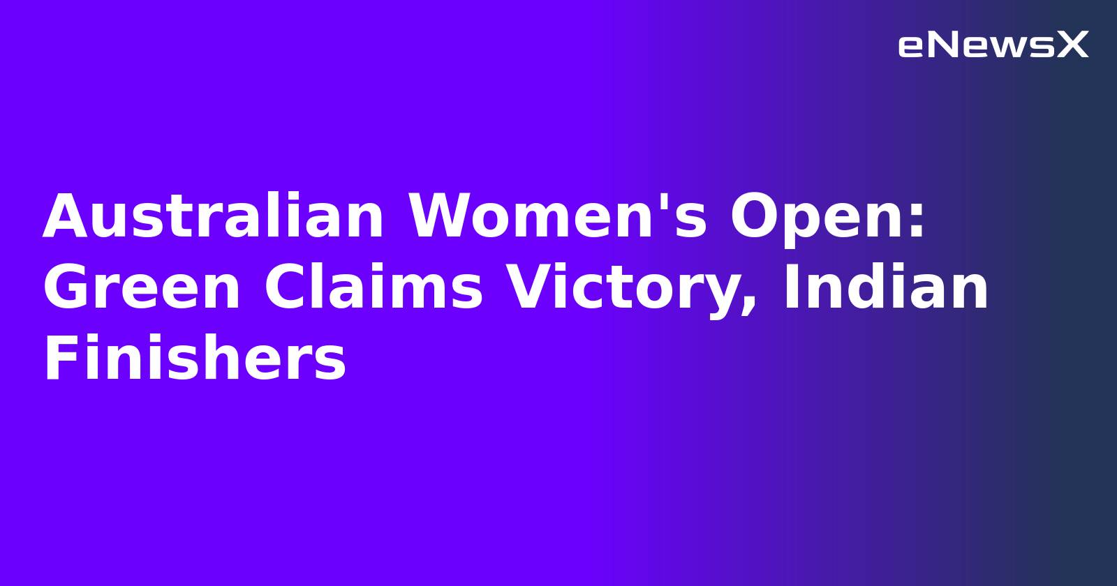 Australian Women's Open: Green Claims Victory, Indian Finishers.webp