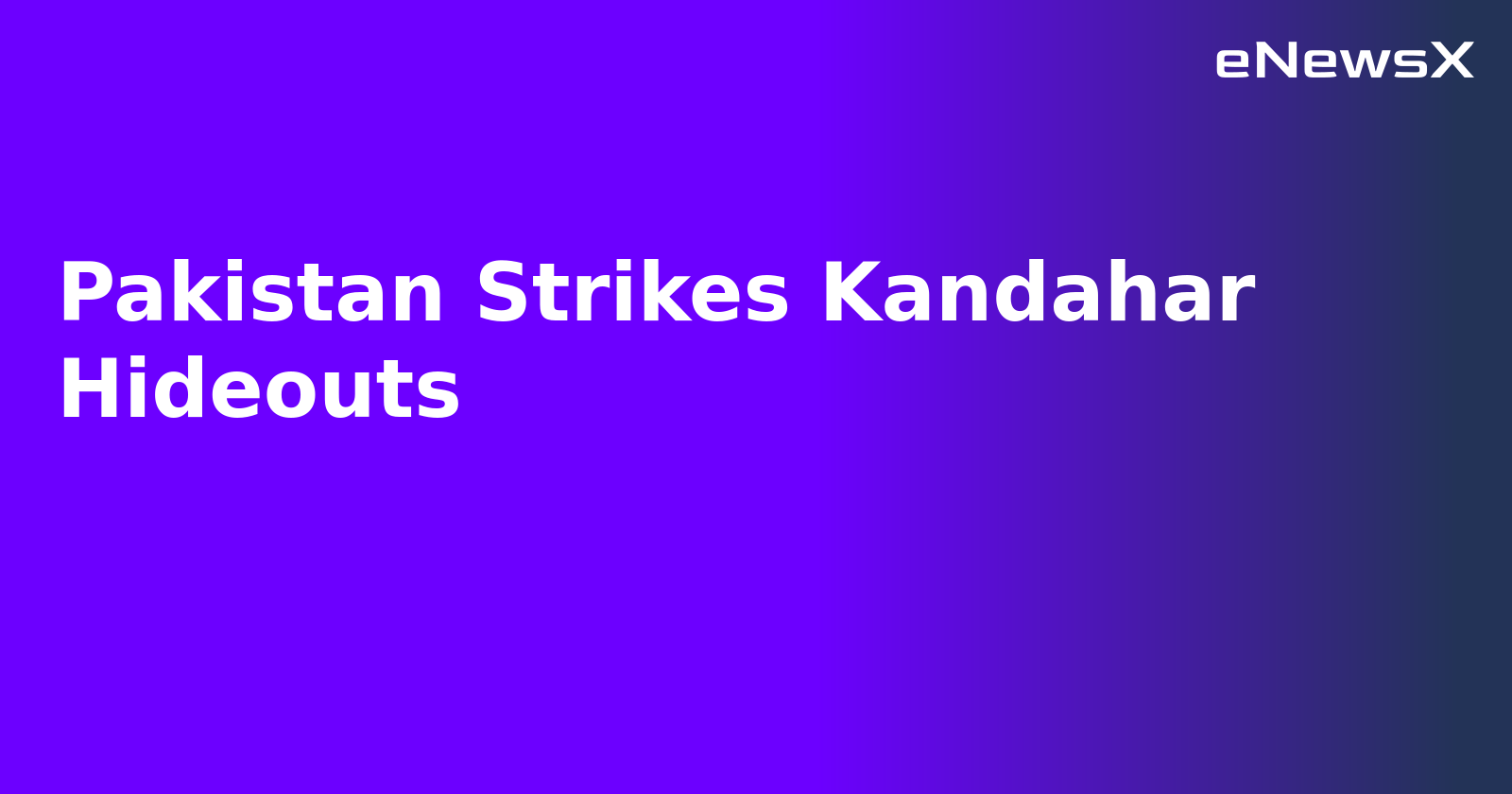 Pakistan Strikes Kandahar Hideouts.webp