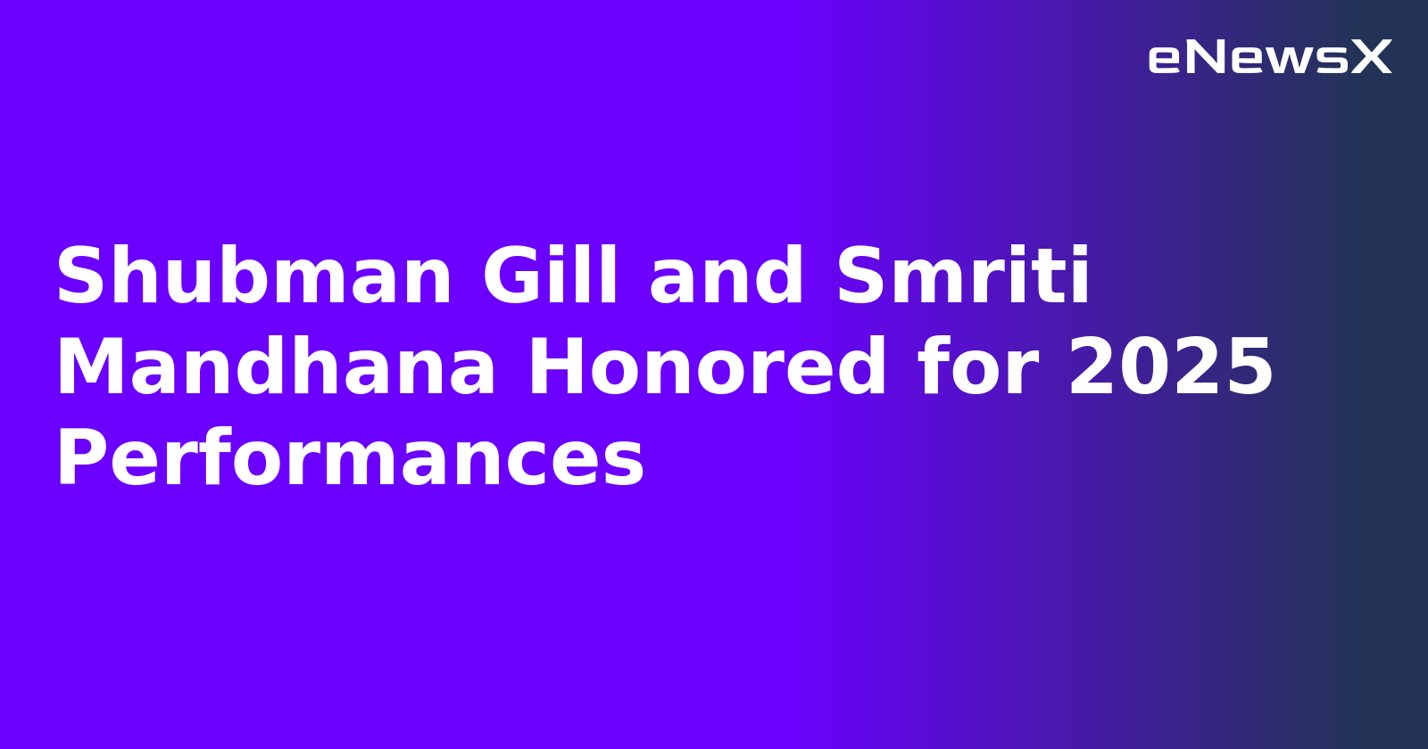 Shubman Gill and Smriti Mandhana Honored for 2025 Performances.webp Shubman Gill and Smriti Mandhana Honored for 2025 Performances.webp