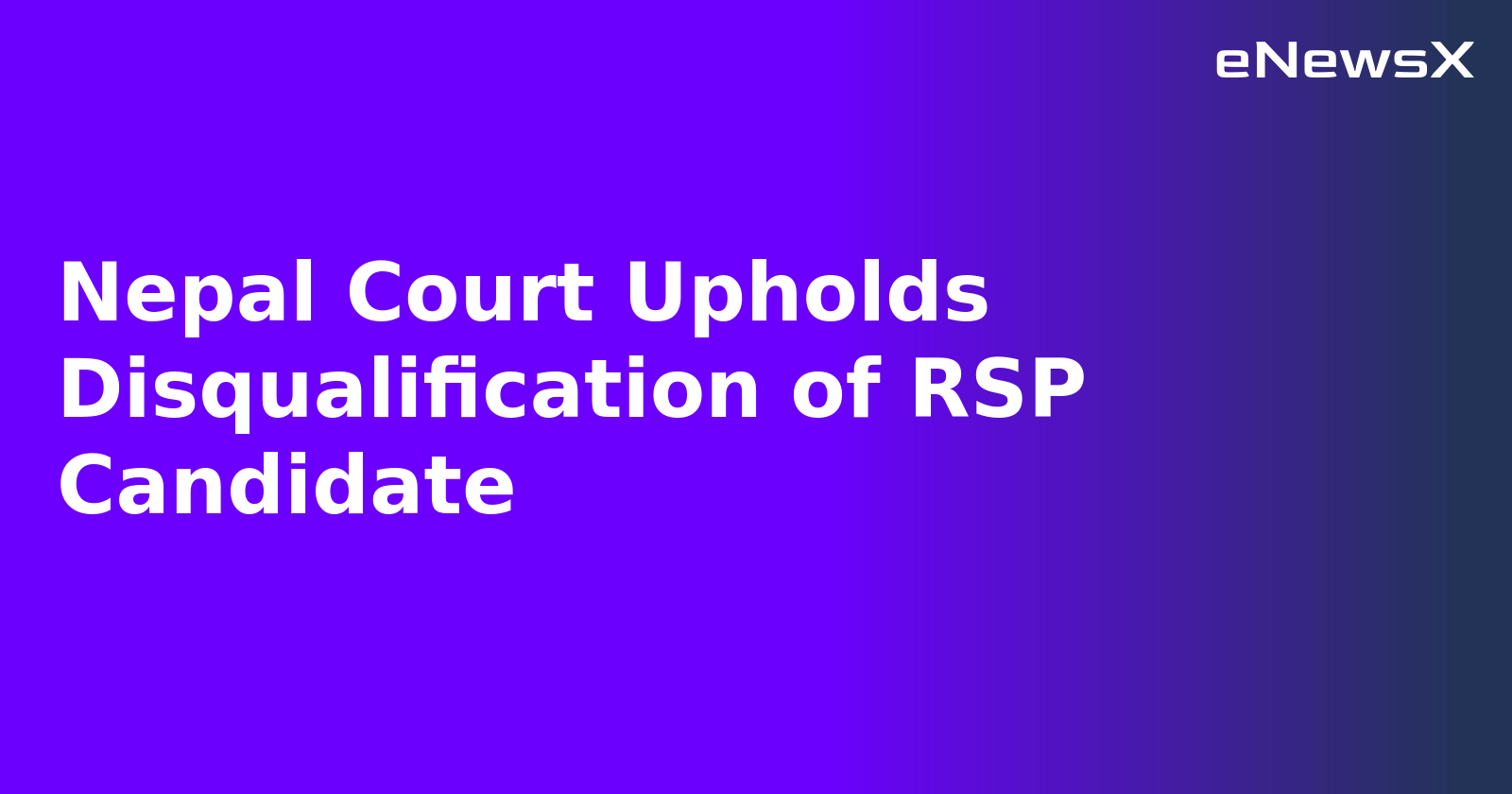 Nepal Court Upholds Disqualification of RSP Candidate.webp Nepal Court Upholds Disqualification of RSP Candidate.webp