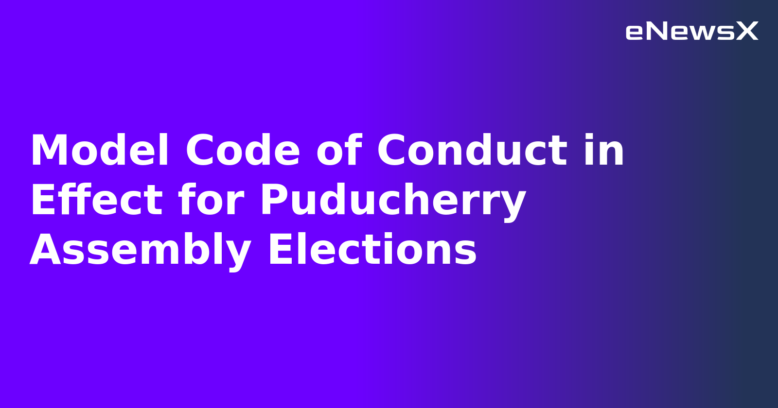 Model Code of Conduct in Effect for Puducherry Assembly Elections