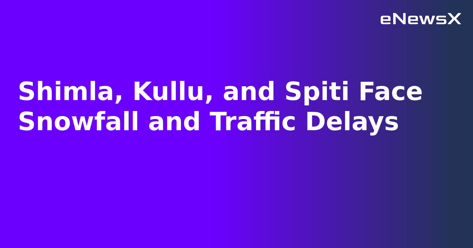 Shimla, Kullu, and Spiti Face Snowfall and Traffic Delays