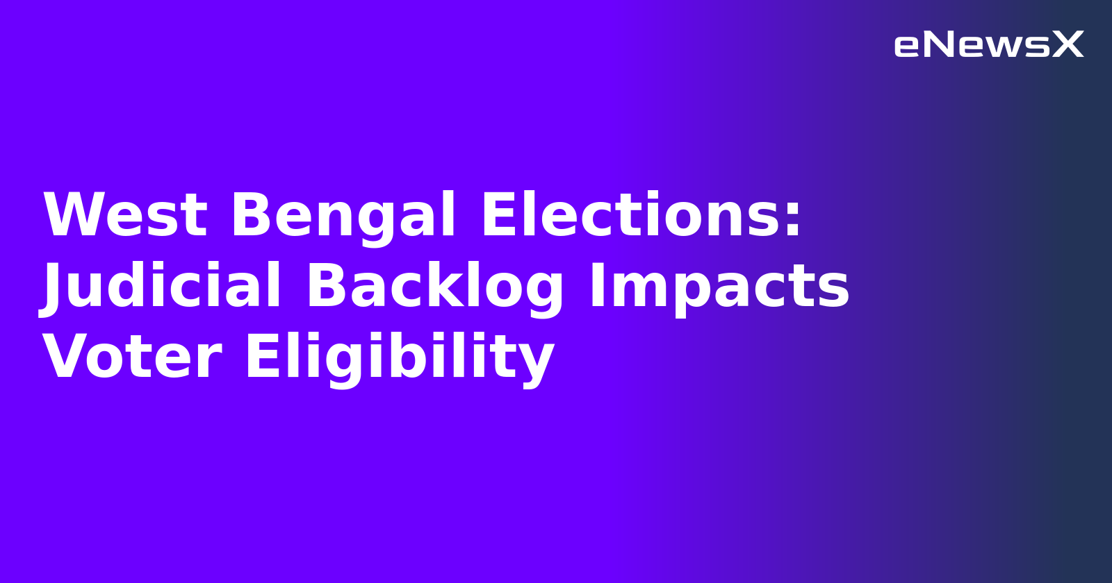 West Bengal Elections: Judicial Backlog Impacts Voter Eligibility