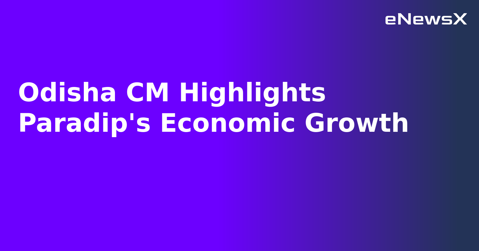 Odisha CM Highlights Paradip's Economic Growth