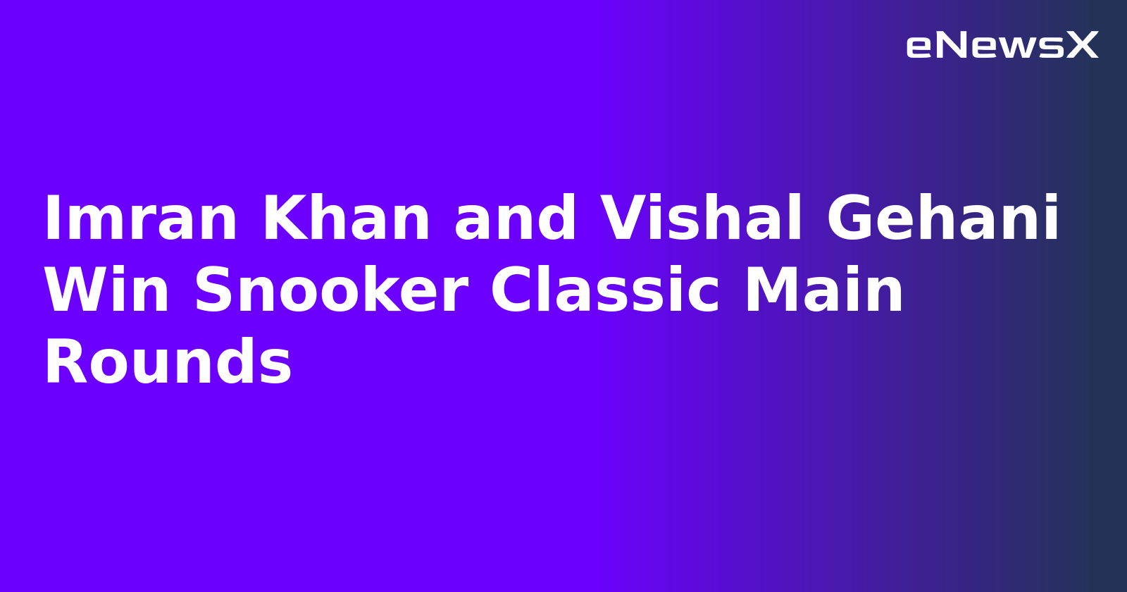 Imran Khan and Vishal Gehani Win Snooker Classic Main Rounds