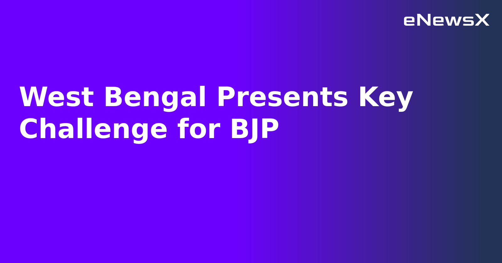 West Bengal Presents Key Challenge for BJP