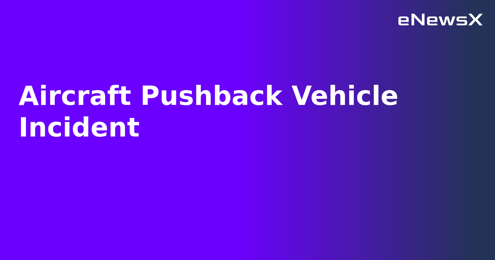 Aircraft Pushback Vehicle Incident