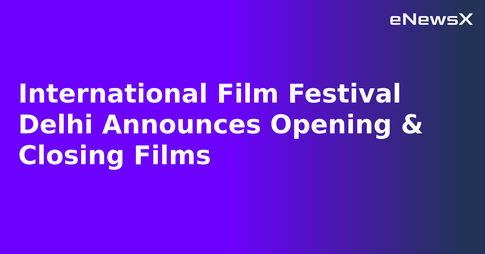 International Film Festival Delhi Announces Opening & Closing Films