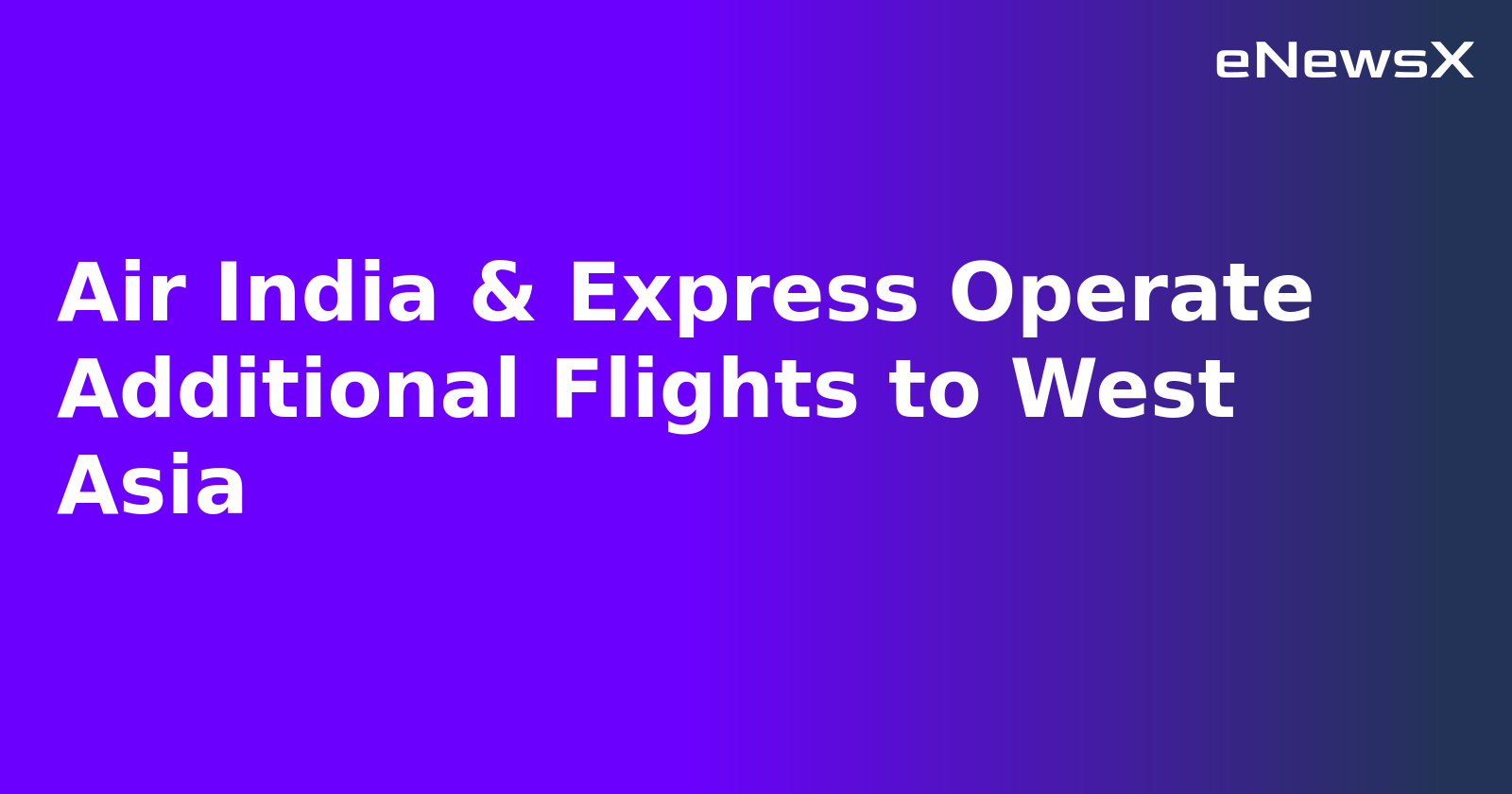 Air India & Express Operate Additional Flights to West Asia.webp Air India & Express Operate Additional Flights to West Asia.webp
