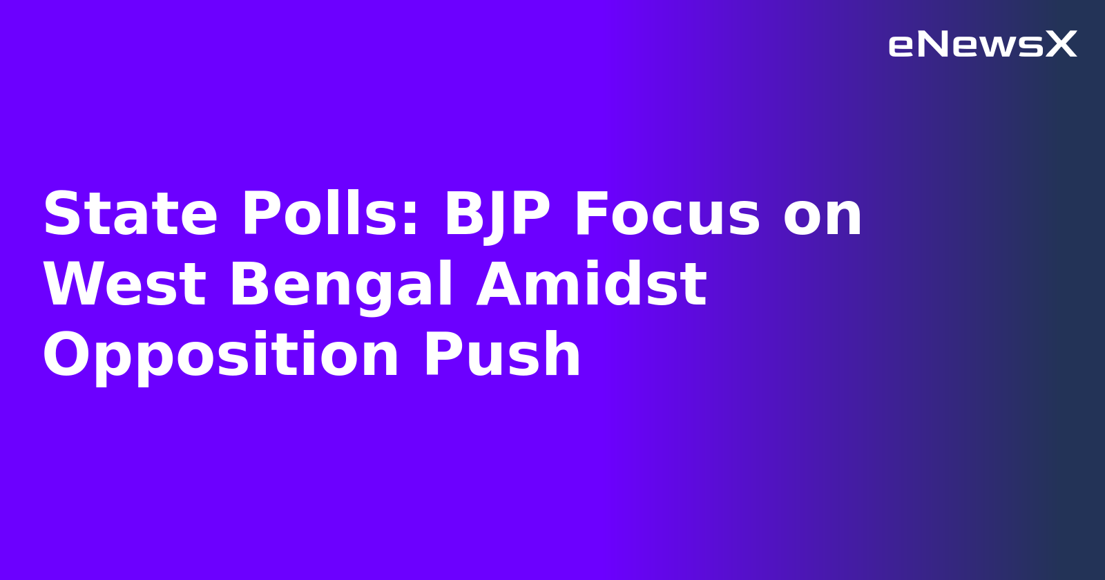 State Polls: BJP Focus on West Bengal Amidst Opposition Push.webp State Polls: BJP Focus on West Bengal Amidst Opposition Push.webp
