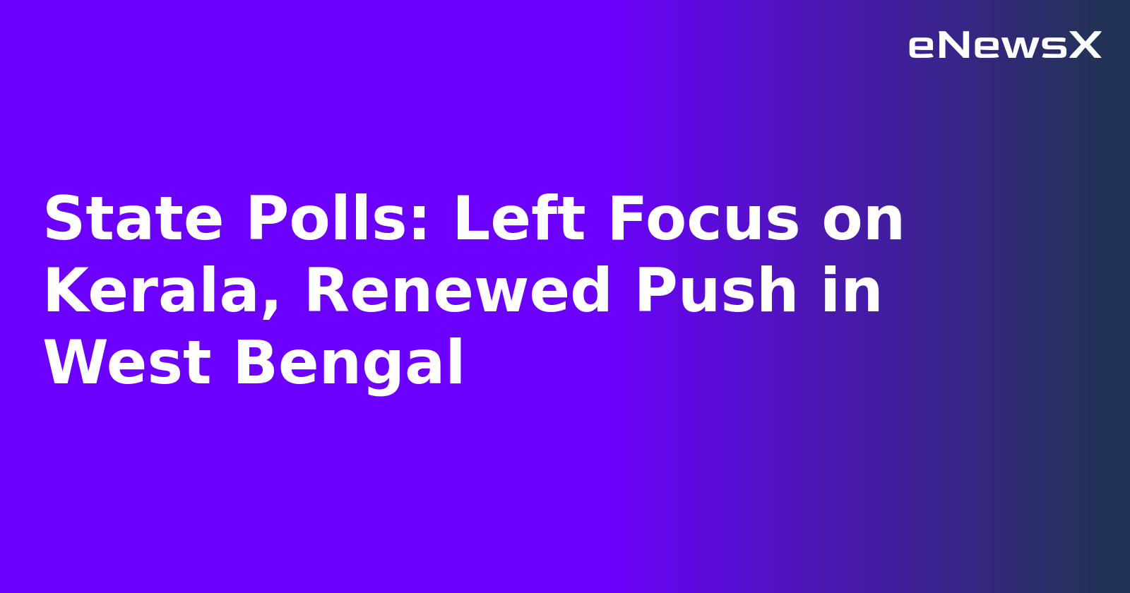 State Polls: Left Focus on Kerala, Renewed Push in West Bengal.webp