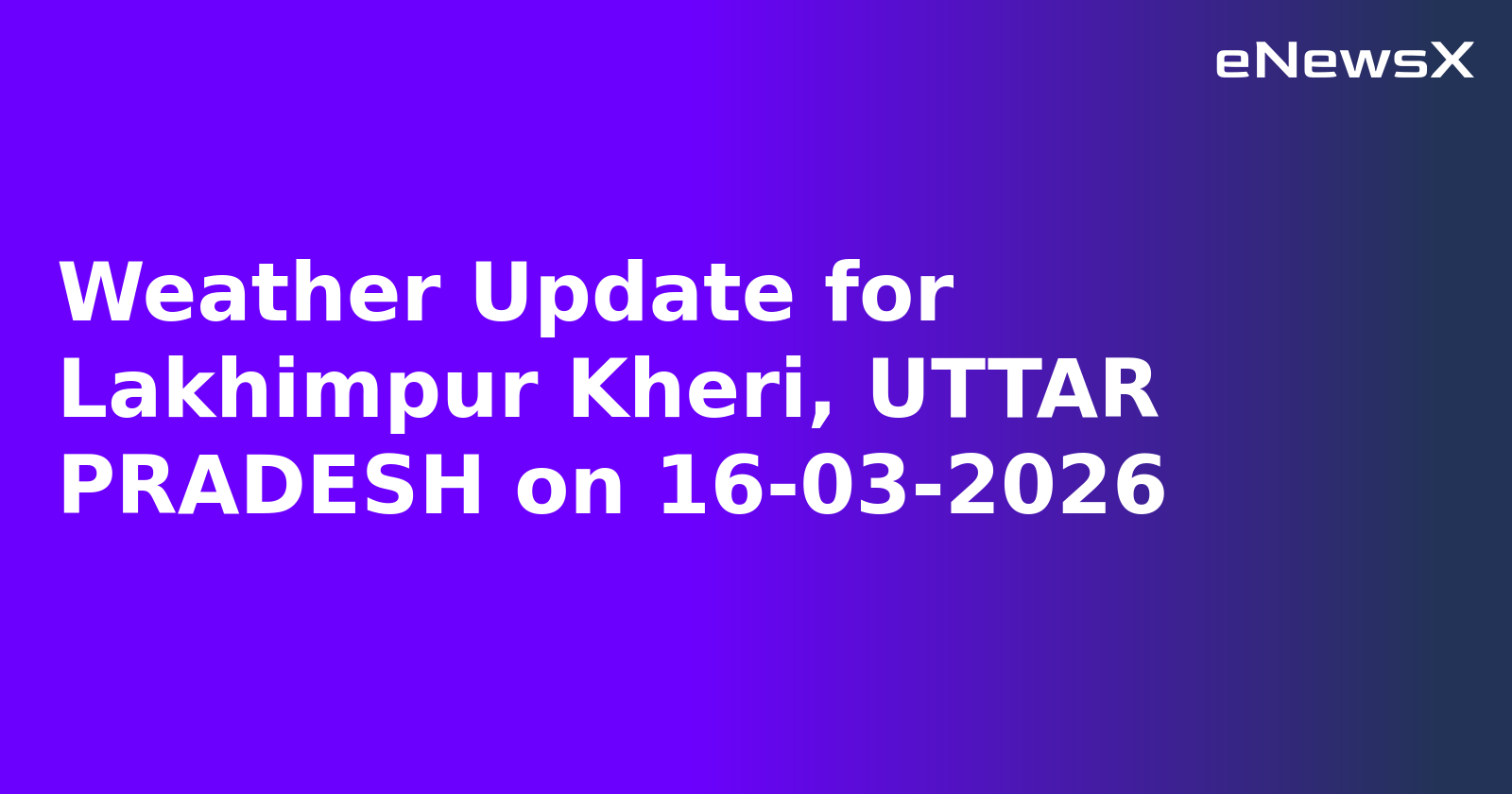 Weather Update for Lakhimpur Kheri, UTTAR PRADESH on 16-03-2026