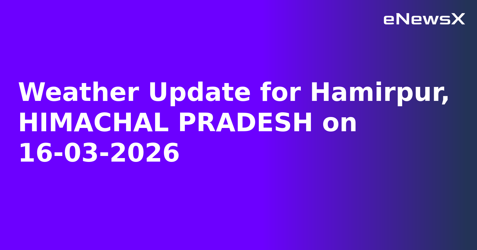 Weather Update for Hamirpur, HIMACHAL PRADESH on 16-03-2026