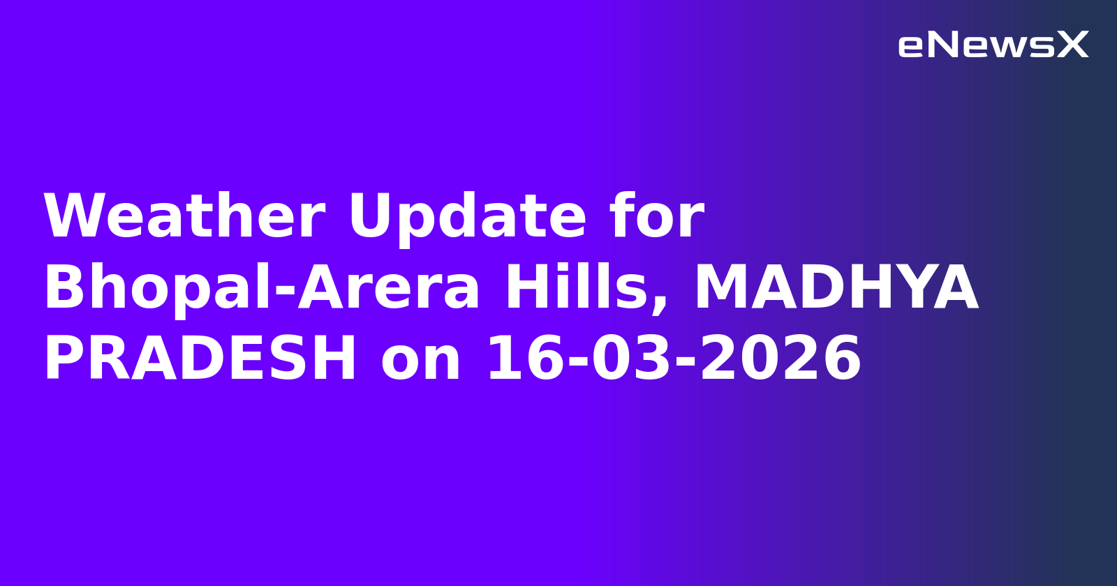 Weather Update for Bhopal-Arera Hills, MADHYA PRADESH on 16-03-2026