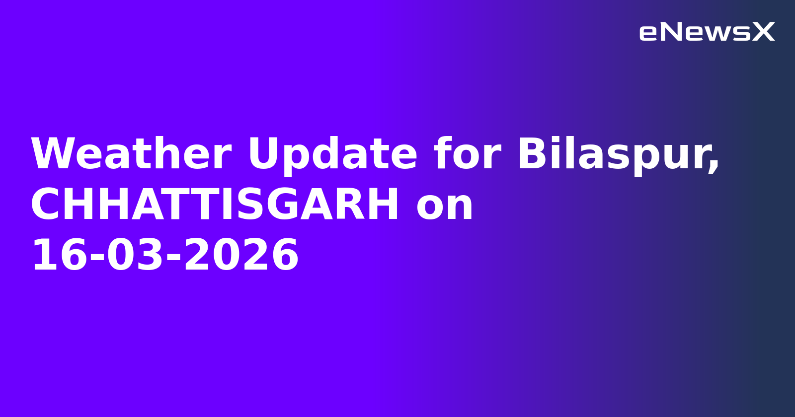 Weather Update for Bilaspur, CHHATTISGARH on 16-03-2026.webp Weather Update for Bilaspur, CHHATTISGARH on 16-03-2026.webp