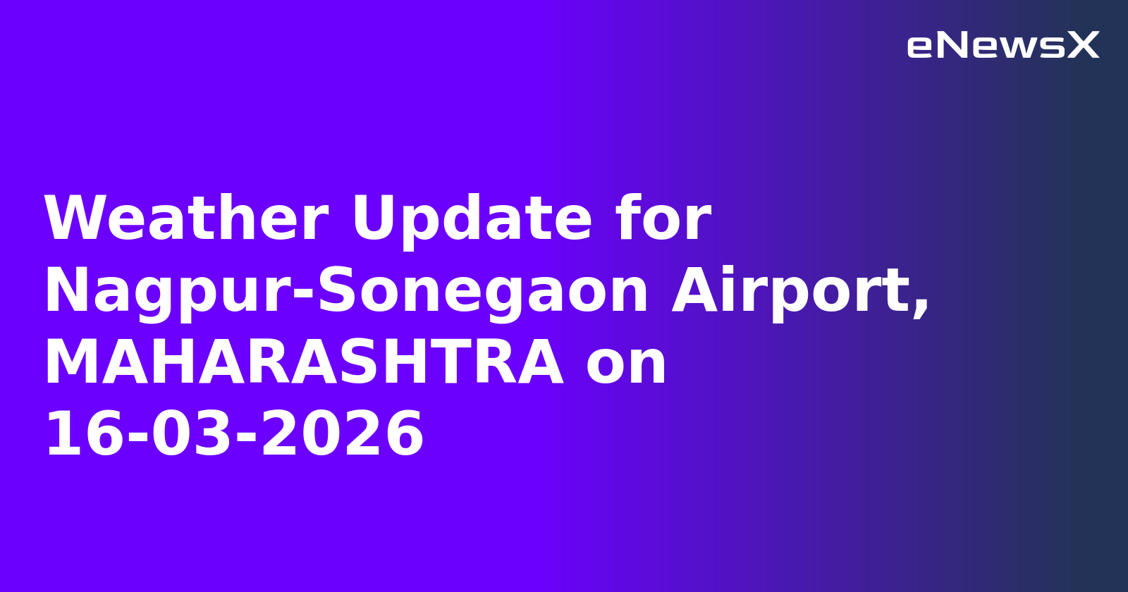 Weather Update for Nagpur-Sonegaon Airport, MAHARASHTRA on 16-03-2026
