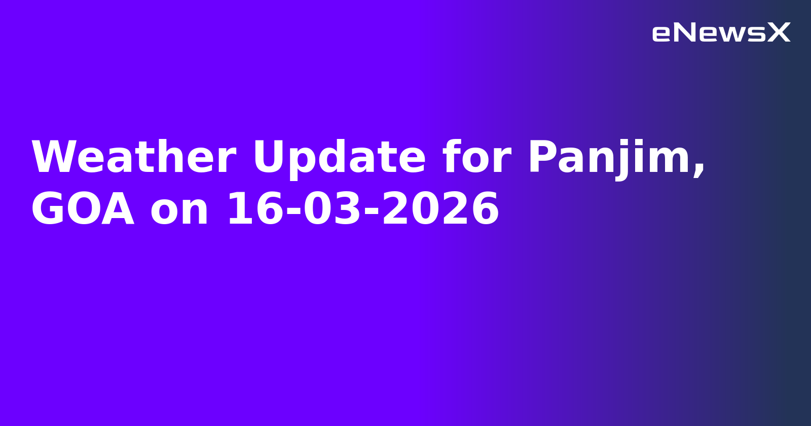 Weather Update for Panjim, GOA on 16-03-2026