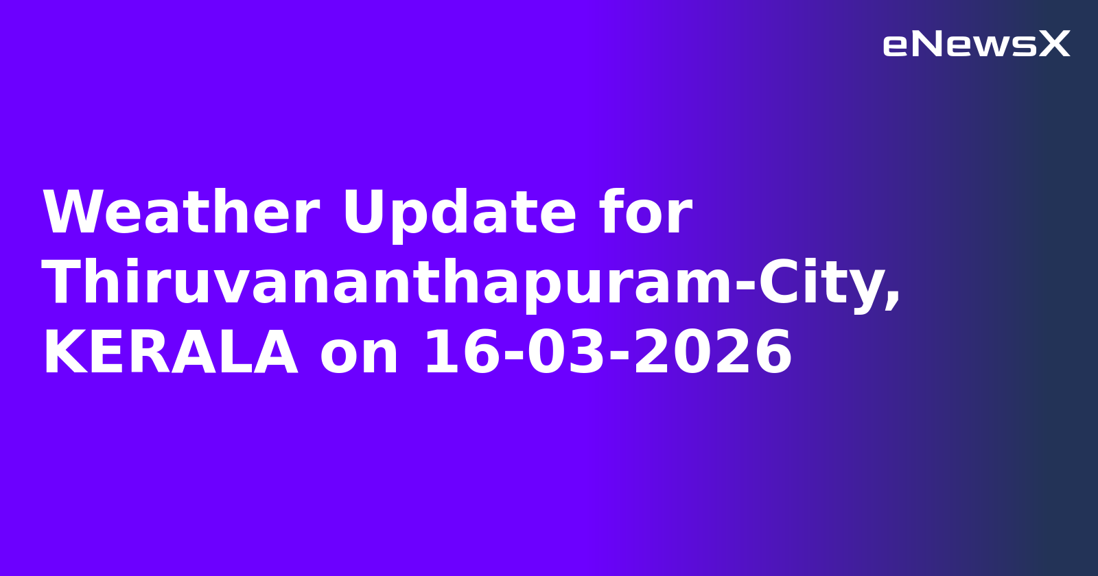 Weather Update for Thiruvananthapuram-City, KERALA on 16-03-2026