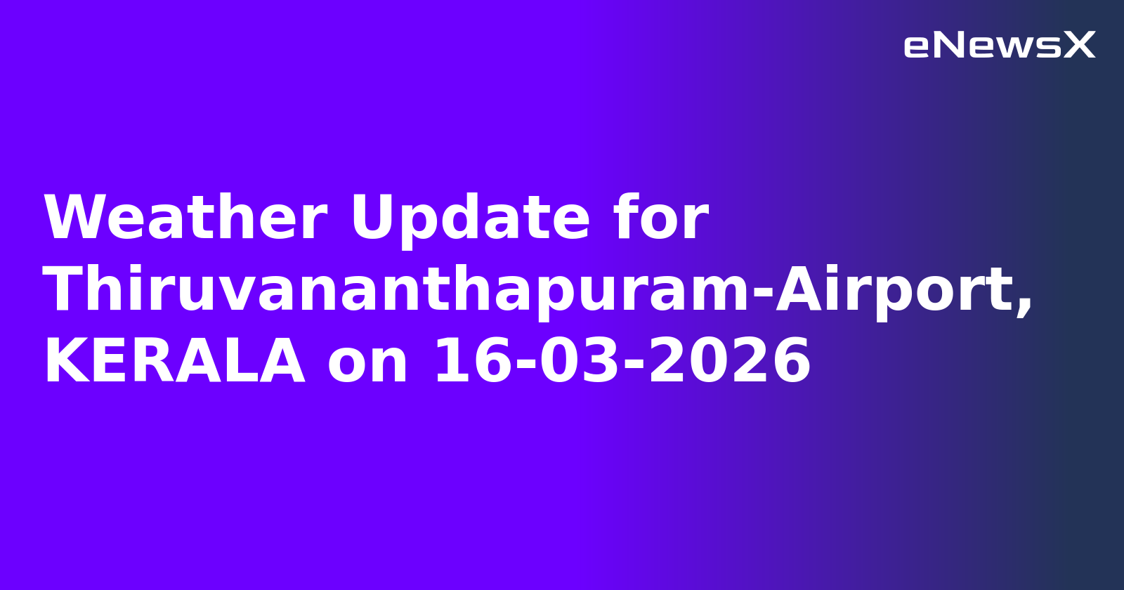 Weather Update for Thiruvananthapuram-Airport, KERALA on 16-03-2026