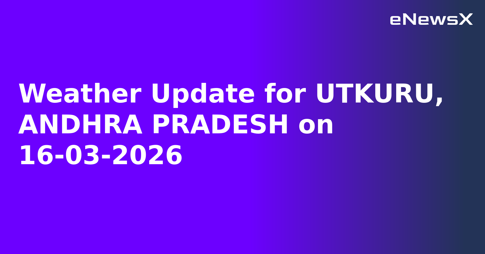 Weather Update for UTKURU, ANDHRA PRADESH on 16-03-2026