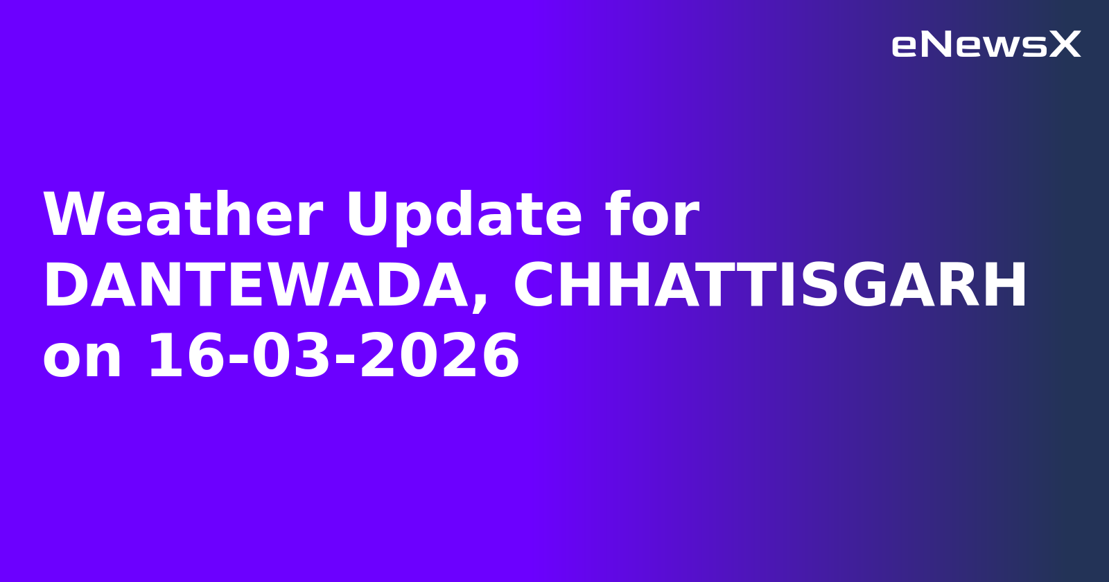 Weather Update for DANTEWADA, CHHATTISGARH on 16-03-2026