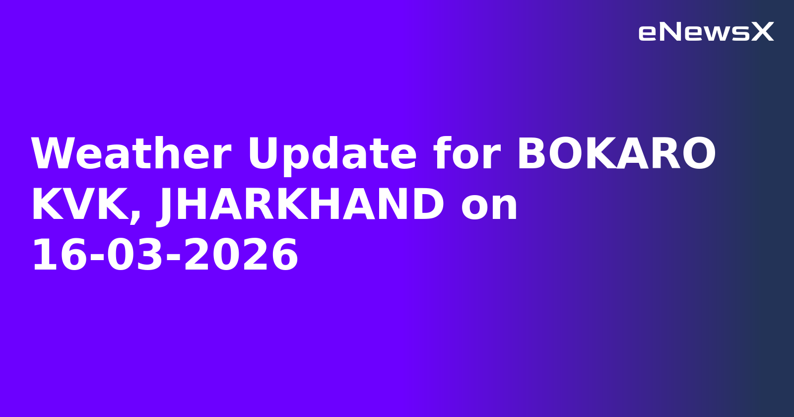 Weather Update for BOKARO KVK, JHARKHAND on 16-03-2026