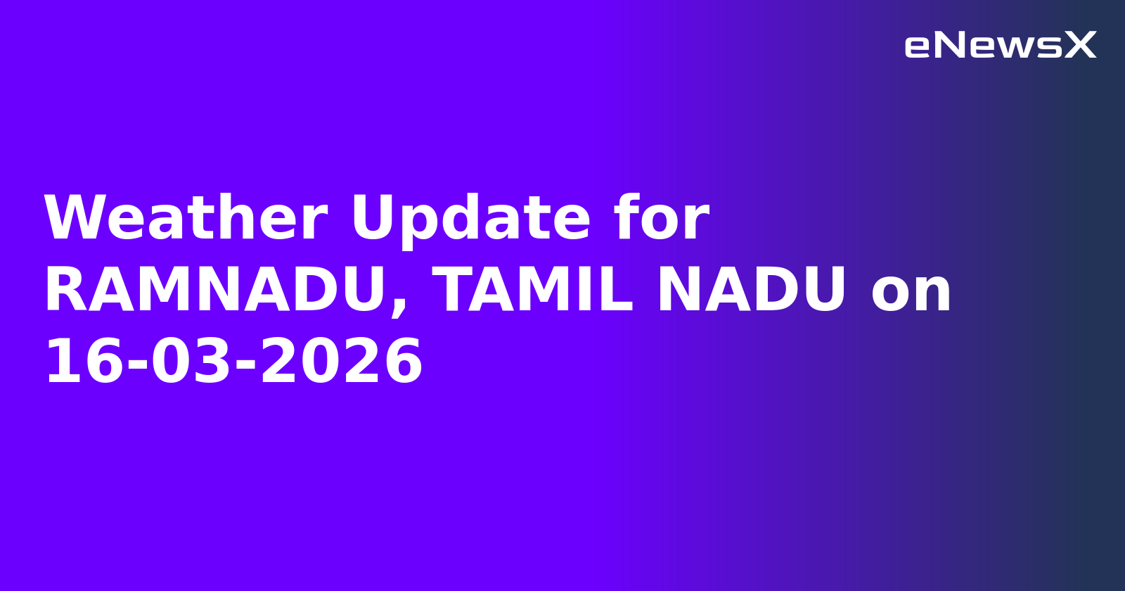 Weather Update for RAMNADU, TAMIL NADU on 16-03-2026