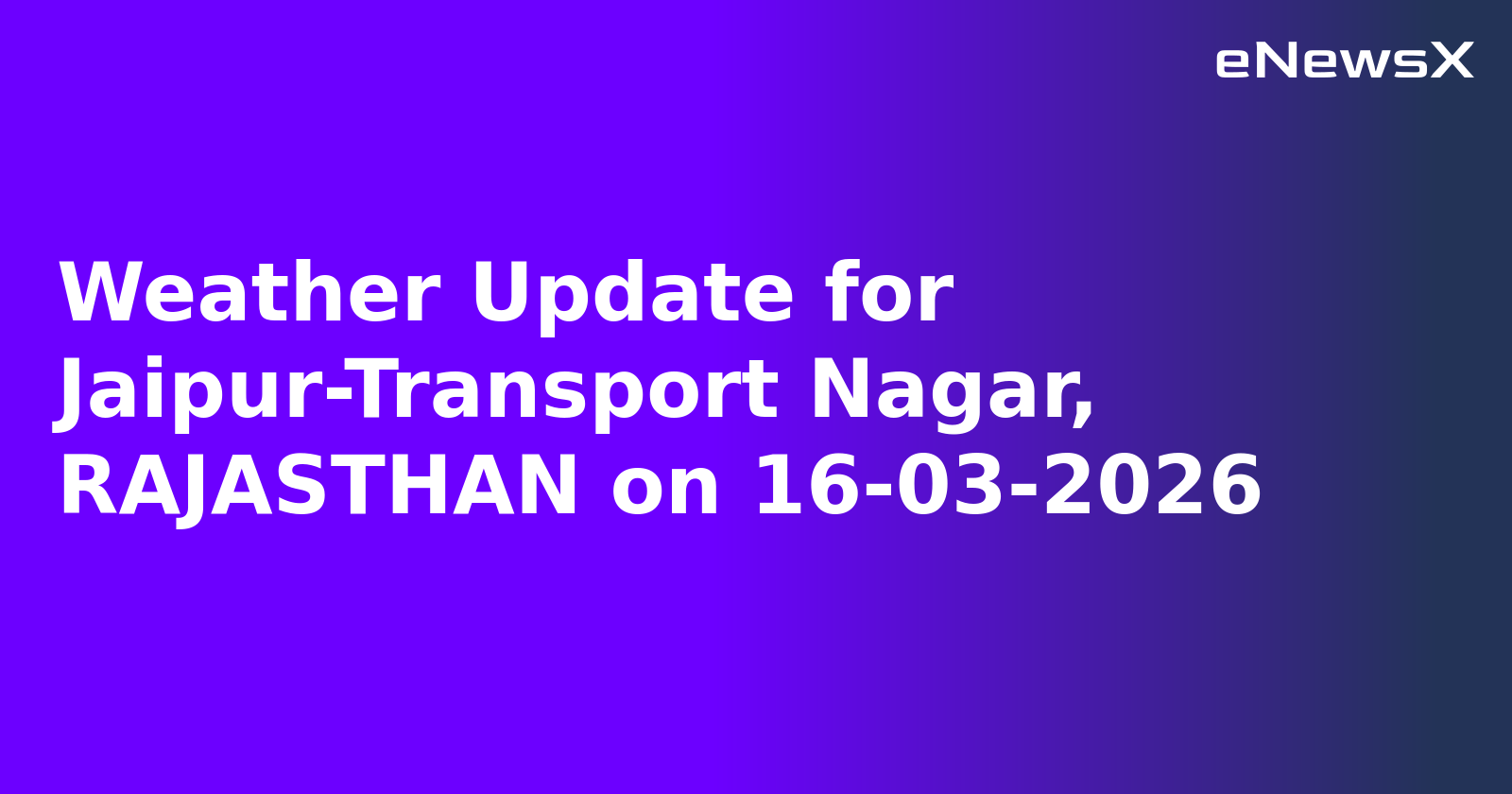 Weather Update for Jaipur-Transport Nagar, RAJASTHAN on 16-03-2026