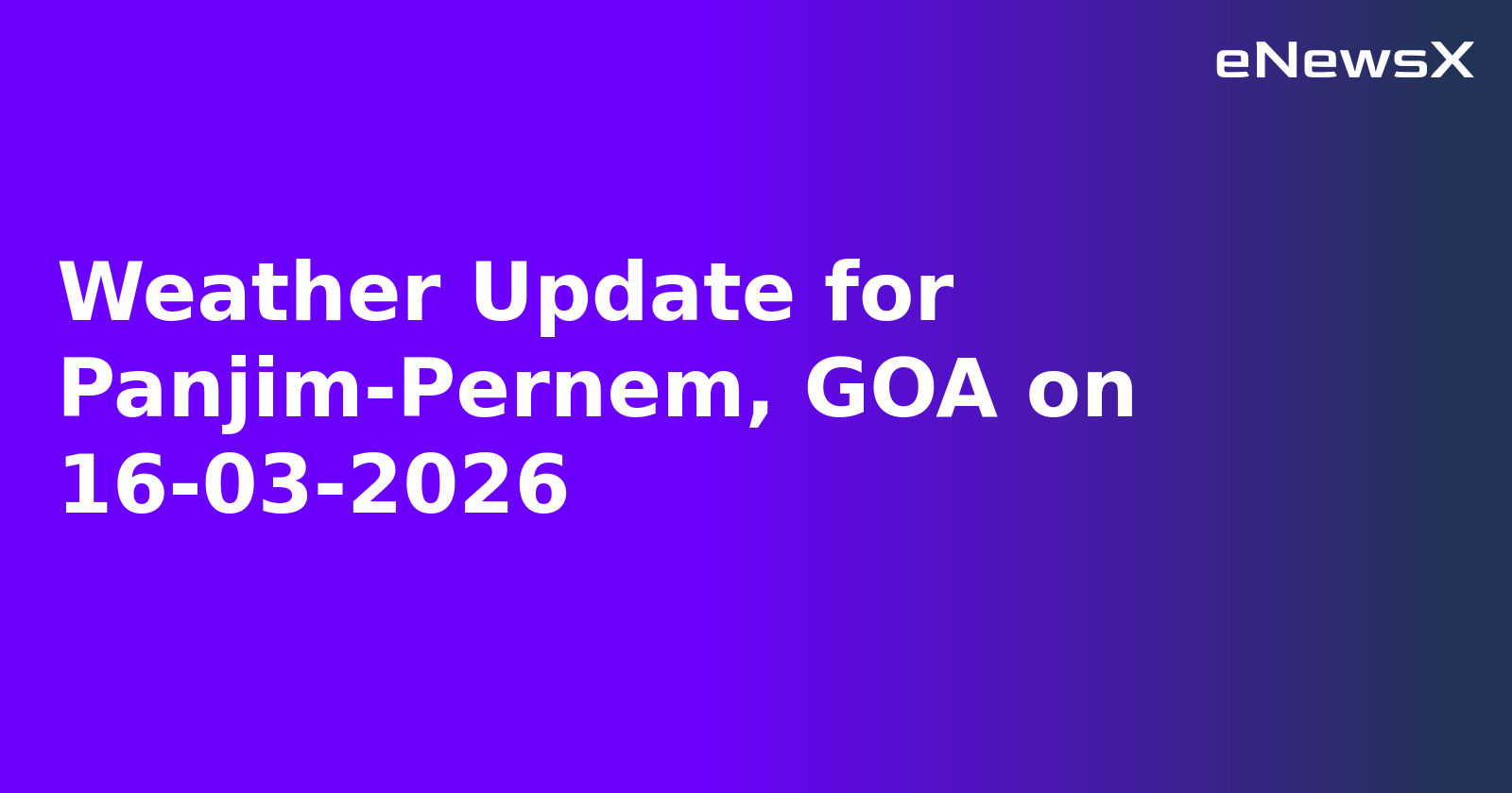 Weather Update for Panjim-Pernem, GOA on 16-03-2026