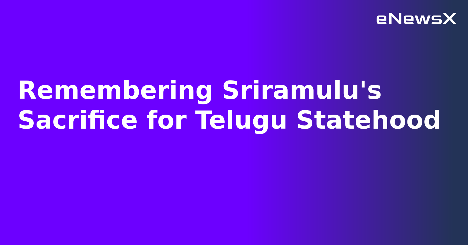 Remembering Sriramulu's Sacrifice for Telugu Statehood