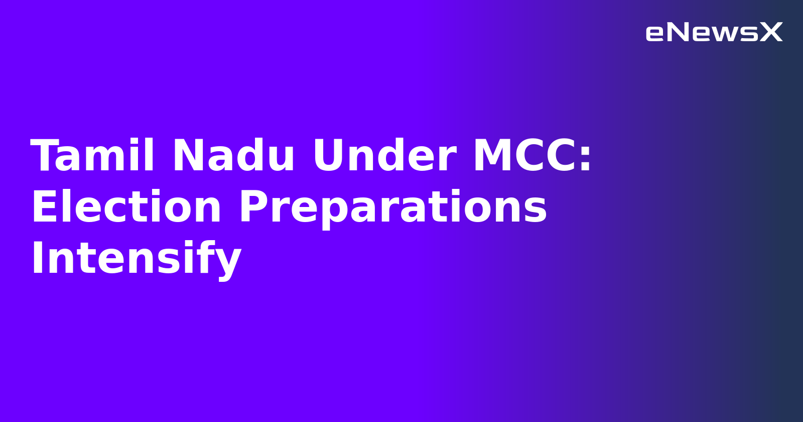 Tamil Nadu Under MCC: Election Preparations Intensify.webp Tamil Nadu Under MCC: Election Preparations Intensify.webp