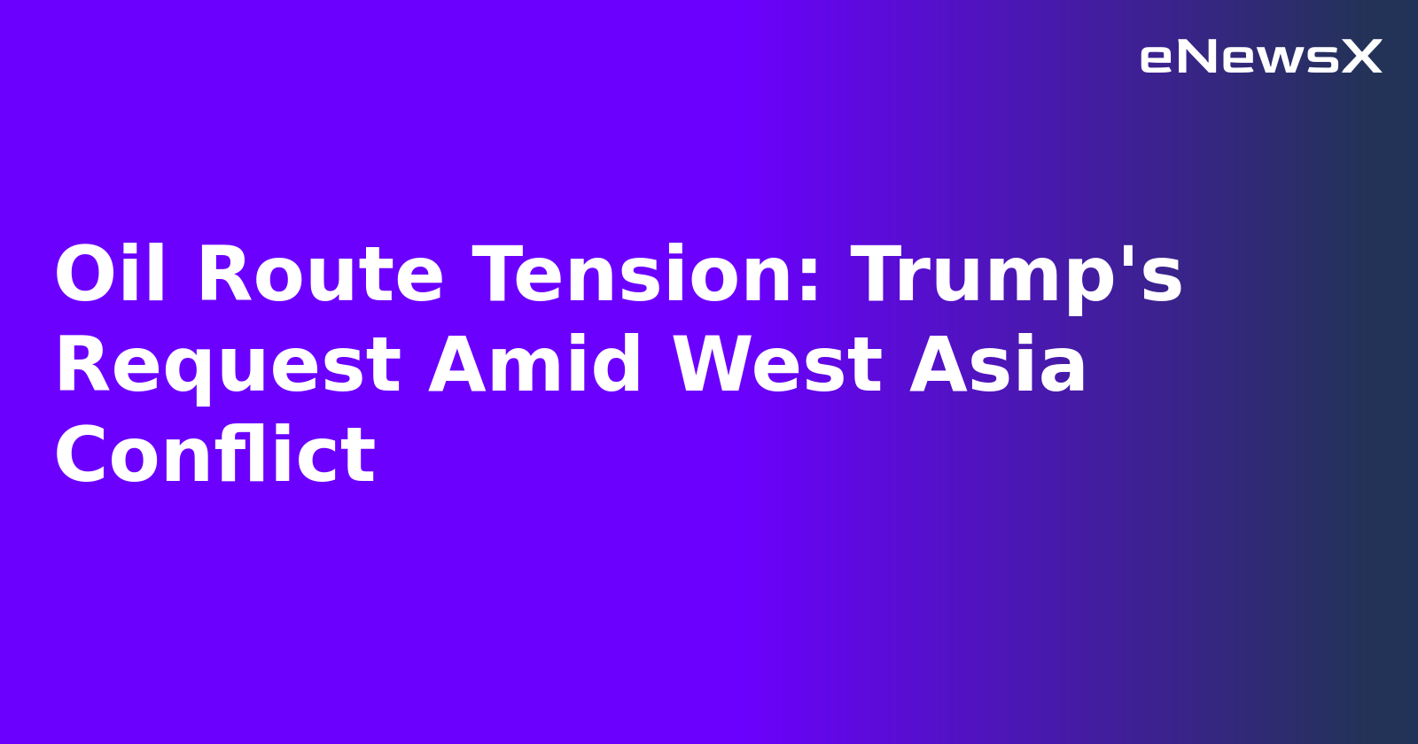 Oil Route Tension: Trump's Request Amid West Asia Conflict.webp Oil Route Tension: Trump's Request Amid West Asia Conflict.webp