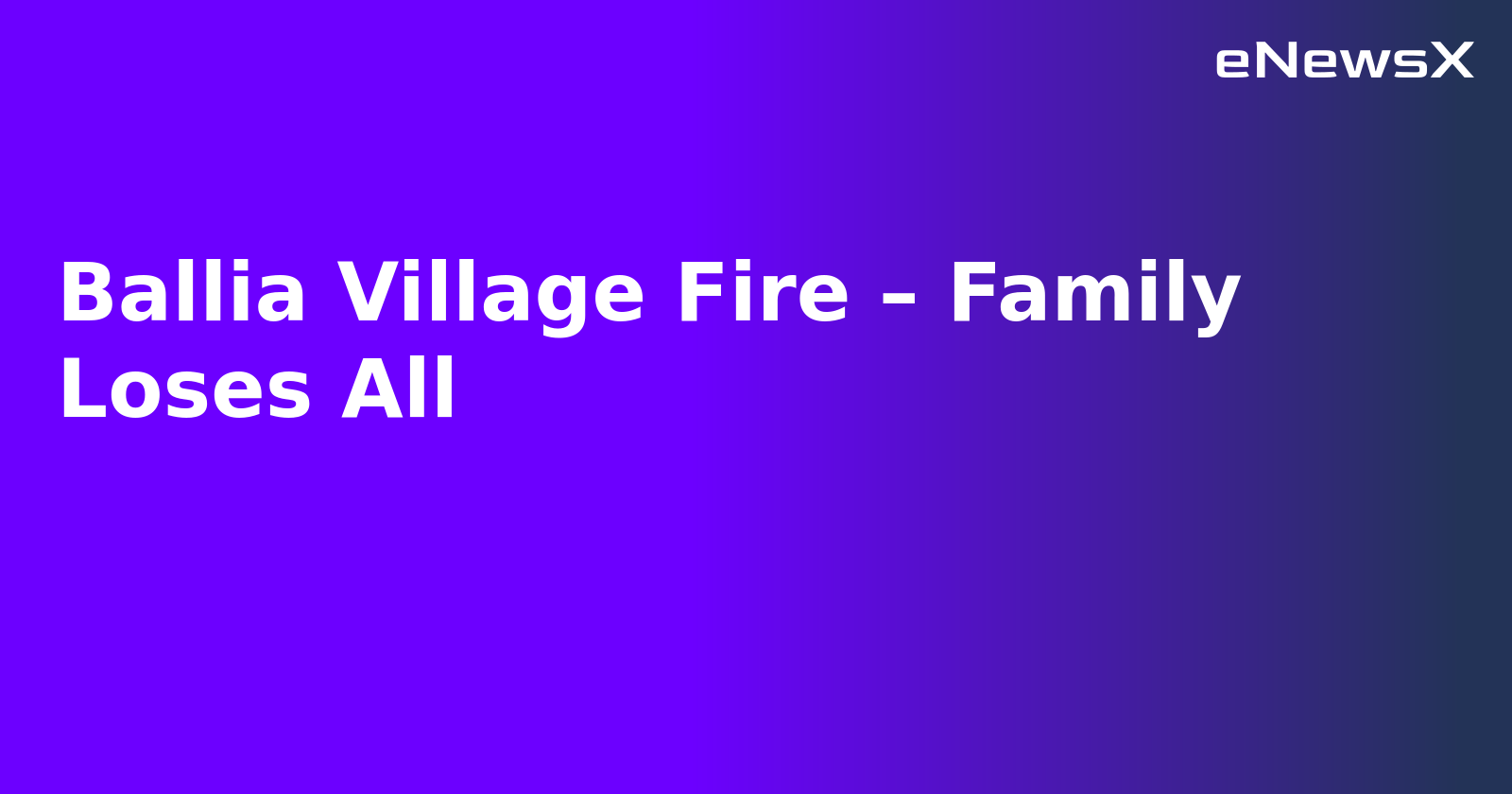 Ballia Village Fire – Family Loses All.webp