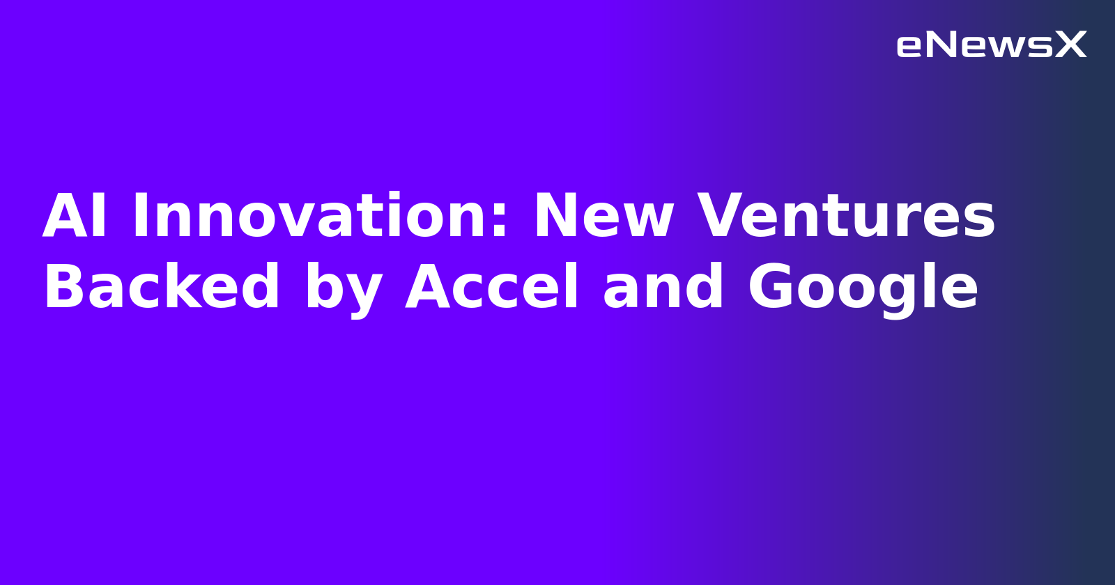 AI Innovation: New Ventures Backed by Accel and Google.webp AI Innovation: New Ventures Backed by Accel and Google.webp