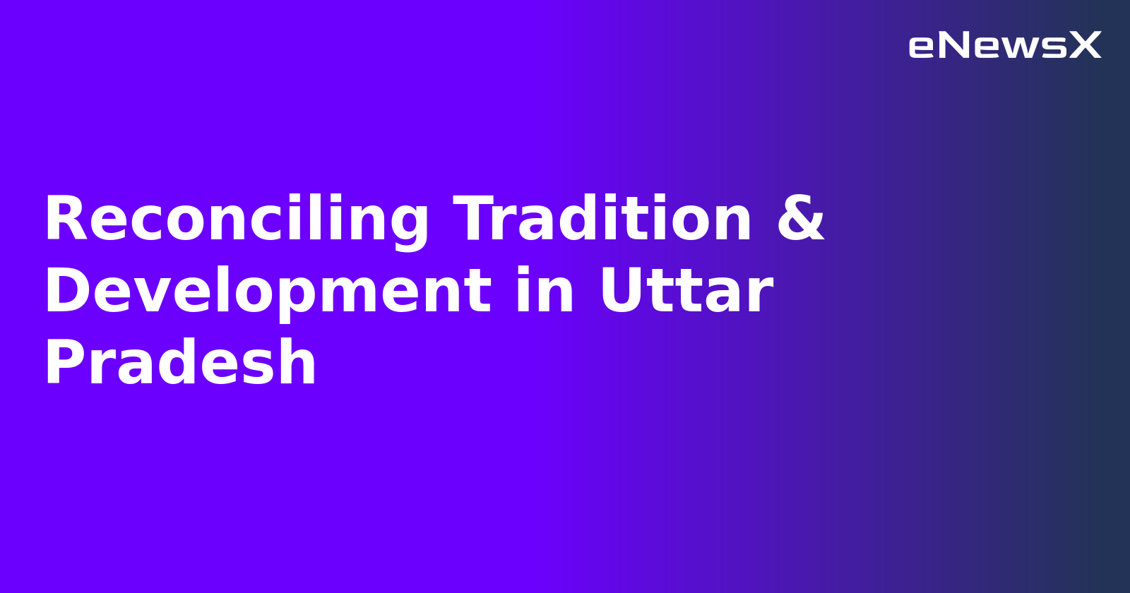 Reconciling Tradition & Development in Uttar Pradesh.webp Reconciling Tradition & Development in Uttar Pradesh.webp