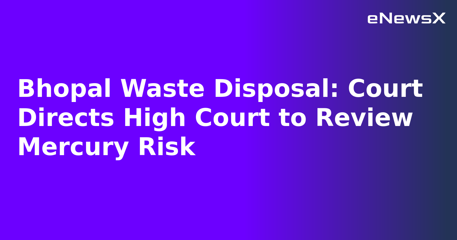 Bhopal Waste Disposal: Court Directs High Court to Review Mercury Risk.webp Bhopal Waste Disposal: Court Directs High Court to Review Mercury Risk.webp